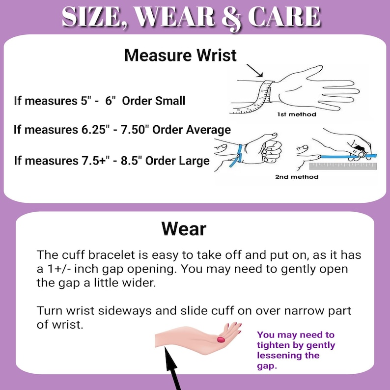 May include: Diagram showing how to measure your wrist for a cuff bracelet. The instructions say to order a small size if your wrist measures 5 to 6 inches, average size if your wrist measures 6.25 to 7.5 inches, and a large size if your wrist measures 7.5 to 8.5 inches. The diagram also shows how to wear the cuff bracelet, suggesting to turn your wrist sideways and slide the cuff on over the narrow part of your wrist.