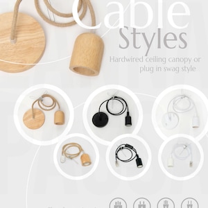 May include: Various cable styles are displayed, including hardwired ceiling canopies and plug-in swag styles. The image showcases different designs with wooden and black or white components. Text reads "Cable Styles" and "Plugs for most regions & cable length options."