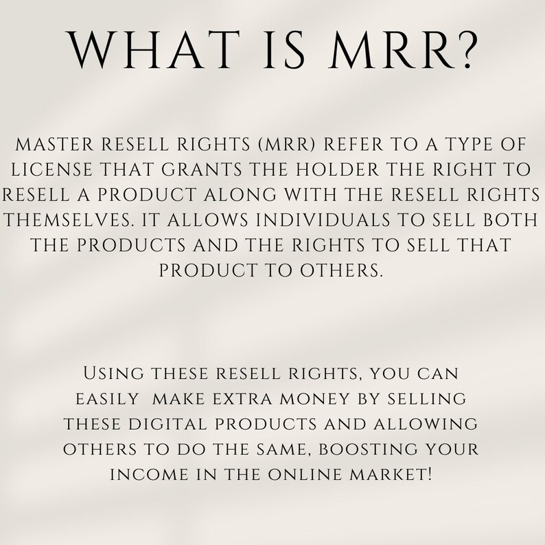 May include: Text explaining Master Resell Rights (MRR), a type of licence that grants the holder the right to resell a product along with the resell rights themselves. It allows individuals to sell both the products and the rights to sell that product to others. Using these resell rights, you can easily make extra money by selling these digital products and allowing others to do the same, boosting your income in the online market.