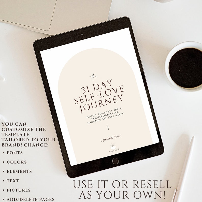 May include: A digital tablet displaying a printable 31-day self-love journal template. The template features a peach-colored arch with the text "the 31 DAY SELF-LOVE JOURNEY" and "GUIDE YOURSELF ON A TRANSFORMATIVE JOURNEY TO SELF-LOVE". The text "USE IT OR RESELL AS YOUR OWN!" is displayed at the bottom of the screen.