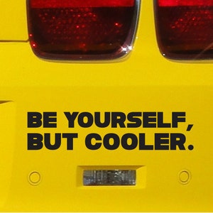 Be Yourself, But Cooler Funny Bumper Sticker Vinyl Decal Car Sticker JDM Sticker Bomb Practical Joke Prank Sticker Dope Window Decal