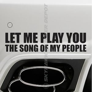 Let me Play You The Song Of My People Funny Bumper Sticker Vinyl Decal Joke Car Truck For Loud Aftermarket Exhaust Axle Back Muffler Delete