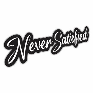 May include: Black and white graphic design with the text "Never Satisfied" in a bold, cursive font.