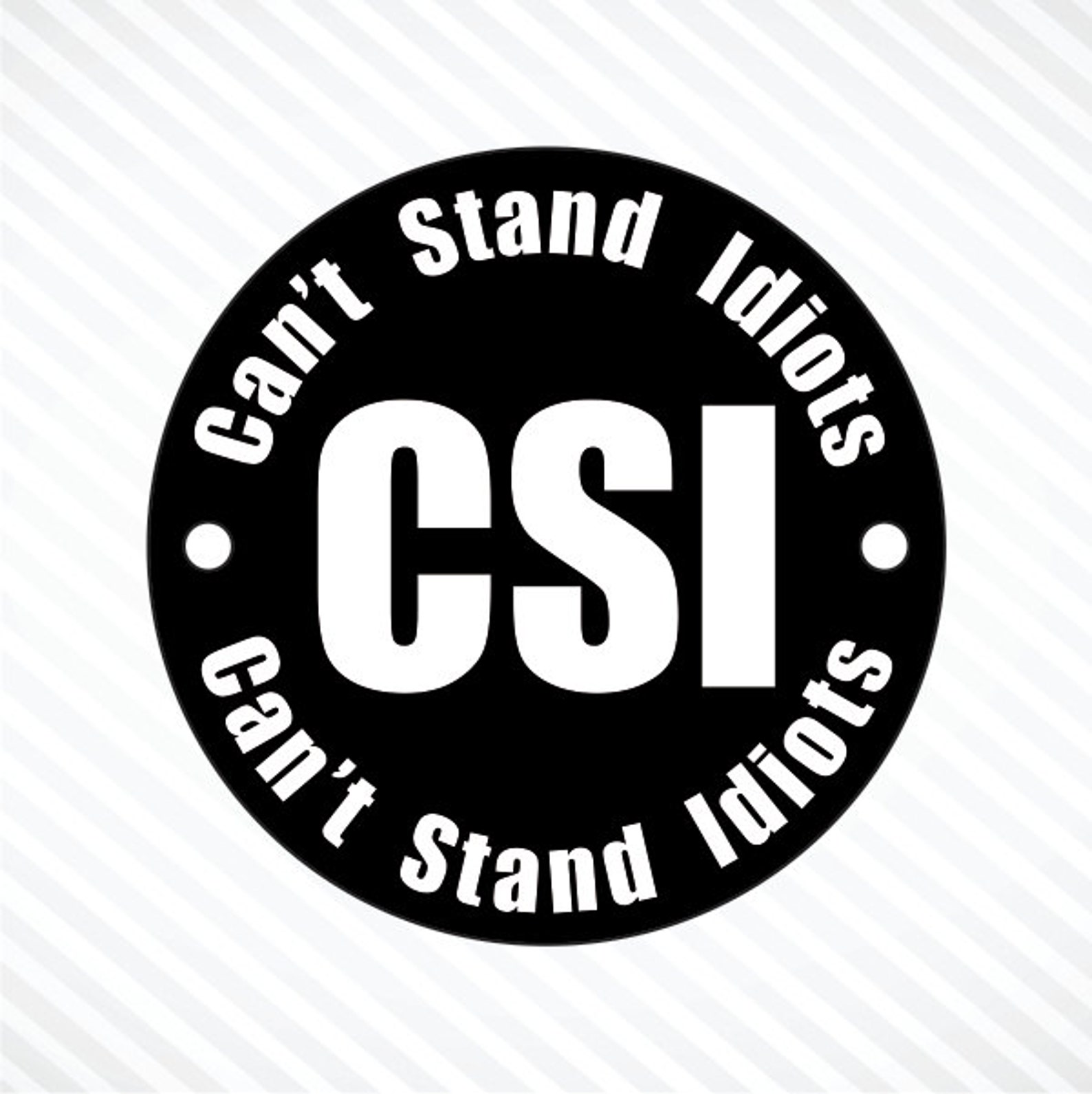 Csi Cant Stand Idiots Window Decal Sticker | Custom Made In The USA