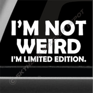 May include: White vinyl sticker with the text "I'm not weird, I'm limited edition."