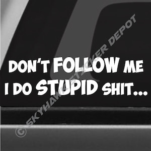 Funny Bumper Sticker Don't Follow Me, I Do Stupid Shit Vinyl Decal Car Truck SUV Window Sticker 4x4 Off Road Muscle Car JDM
