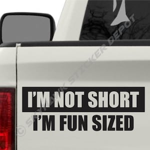 May include: A white truck with a black bumper sticker that reads "I'm not short I'm fun sized".