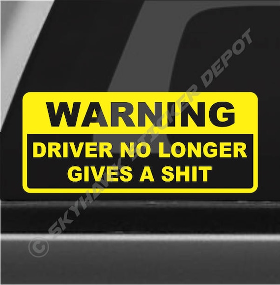 I Wouldn’t Want Anyone To Know WARNING Driver No Longer Gives A Shit Funny Bumper Sticker