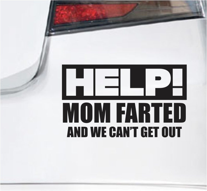 Help Mom Farted And We Can't Get Out Funny Bumper Sticker Vinyl Decal Funny Joke Prank Sticker Gift Mother's Day Birthday Gift Window Decal image 2