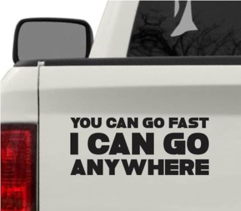 You Can Go Fast, I Can Go Anywhere Bumper Sticker Vinyl Decal Lifted Truck Sticker Coal Roller Diesel Truck Window Decal 4x4 Off Road image 1