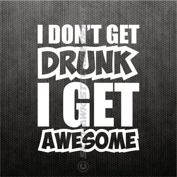 Car Truck Suv Funny vinyl sticker decal I Like To Get Drunk And..... 