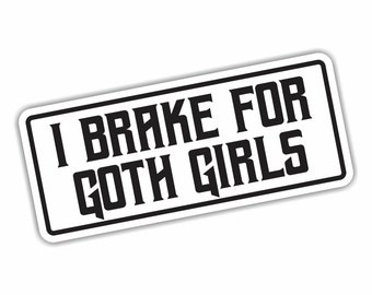 I Brake For Goth Girls Funny Bumper Sticker Vinyl Decal Sticker Emo Joke Prank Car Sticker Truck Window