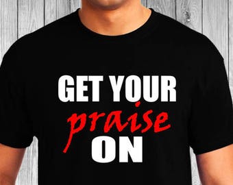 Get Your Praise ON - Christian T-Shirt