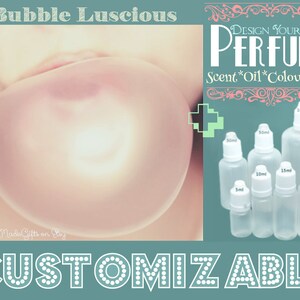 May include: A bubble gum bubble with the text "Bubble Luscious" above it. The image also shows a variety of clear glass bottles with white caps, labelled with different sizes in millilitres. The text "Design Your Own Perfume" is above the bottles, and the text "Scent*Oil*Colour*Size" is below the bottles. The text "CUSTOMIZABLE" is at the bottom of the image.
