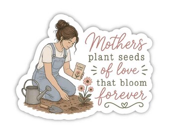 Mothers plant seeds of love that bloom forever Sticker, Floral Mom Sticker, Mothers day sticker, Mom sticker, Mothers day gift, gift for mom