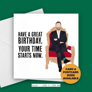 May include: A white card with a black and white illustration of a person sitting on a red and gold throne. The text on the card reads "Have a great birthday. Your time starts now." The card is 135 mm by 135 mm.
