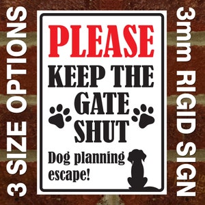 May include: White sign with black text that reads "PLEASE KEEP THE GATE SHUT Dog planning escape!"  The sign also has two black paw prints and a black silhouette of a dog sitting. The sign is 3mm thick and made of rigid material.