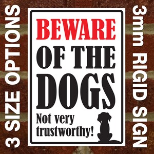 Beware Of The Dogs - Not Very Trustworthy! - External 3mm Rigid PVC Sign - 3 Size Options