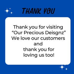 May include: A blue square graphic with white four-pointed star accents featuring the black text THANK YOU at the top and the following message in the centre: Thank you for visiting Our Precious Deisgnz We love our customers and thank you for loving us too!