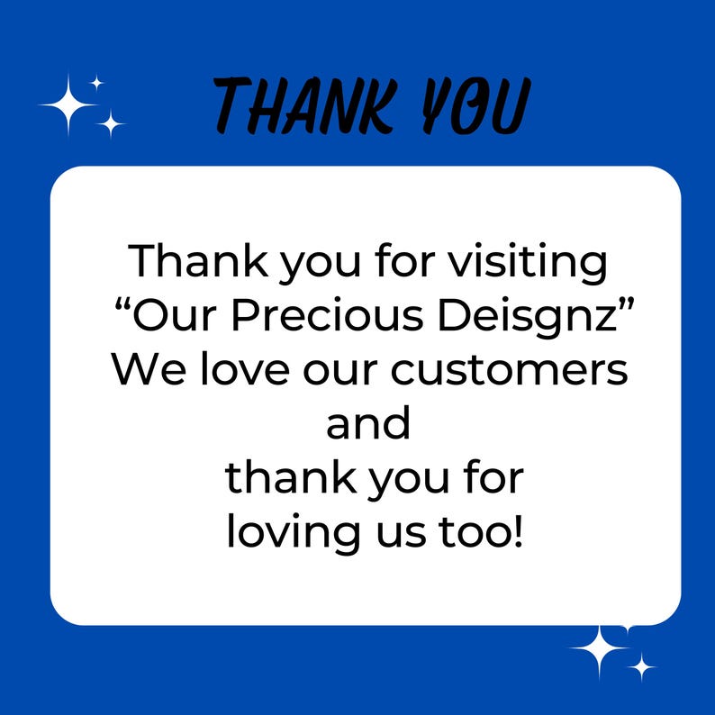 May include: A blue square graphic with white four-pointed star accents featuring the black text THANK YOU at the top and the following message in the centre: Thank you for visiting Our Precious Deisgnz We love our customers and thank you for loving us too!
