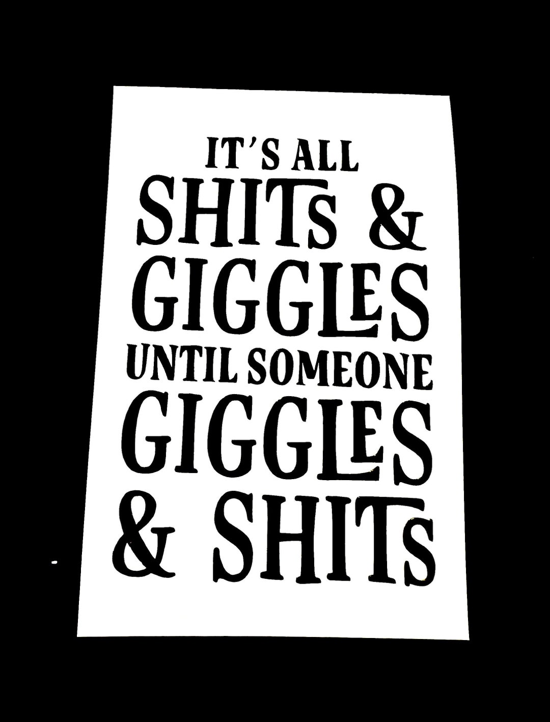 DIY It's All Shits and Giggles Until Someone Giggles and Shits Vinyl