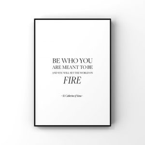 Be who you are meant to be and you will set the world on fire,St Catherine of Siena,Inspirational print,Motivational quote,Gift for her