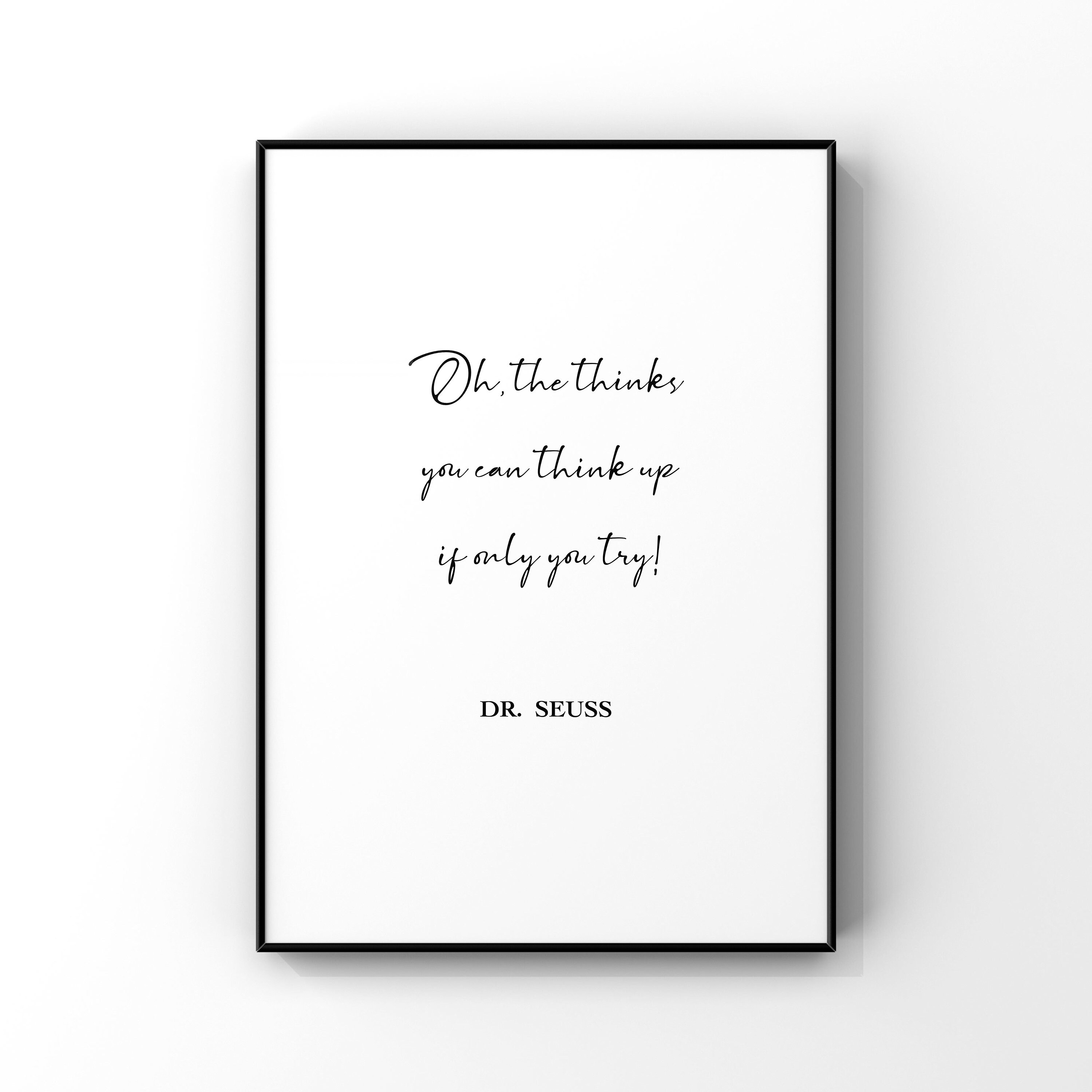Oh The Thinks You Can Think Up If Only You Try Dr Seuss Quote Print Dr