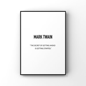 May include: Black and white printable quote poster featuring a quote by Mark Twain: "The secret of getting ahead is getting started."