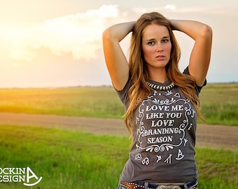 Love Me Like You Love Branding Season / Cattle Brands / Cowgirl Ranch graphic tee t-shirt