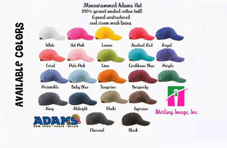 May include: A chart showing 20 different color options for a monogrammed Adams hat. The hat is made of 100% garment washed cotton twill, has 6 panels, is unstructured, and has a cool crown mesh lining. The colors include white, hot pink, lemon, nautical red, royal, coral, pale pink, lime, Caribbean blue, purple, periwinkle, baby blue, tangerine, burgundy, navy, midnight, khaki, espresso, charcoal, and black.