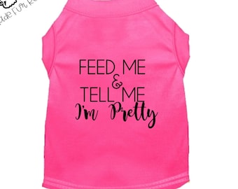 Feed Me & Tell Me I'm Pretty, Dog Shirt, Cat Shirt, Pet Shirt