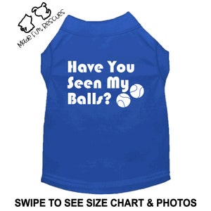 Have You Seen My Balls?, Dog Shirt, Pet Shirt