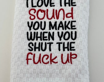 I love the sound you make when you shut the f*ck up waffle kitchen towel.