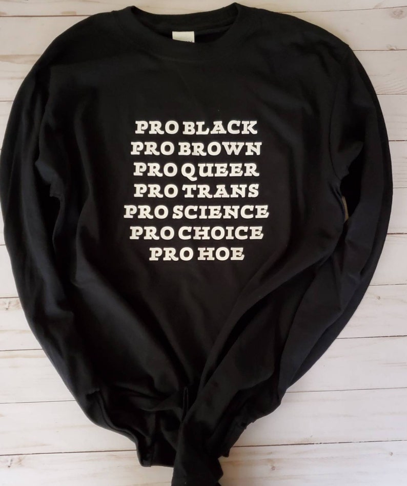 Pro Black Pro Brown Pro Queer Pro Trans Pro Science Pro Choice Pro Hoe Shirt 