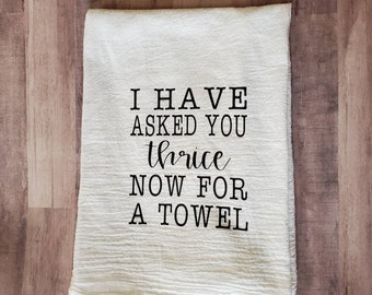 Funny Kitchen Towel: "I Have Asked You Thrice" Flour Sack Towel