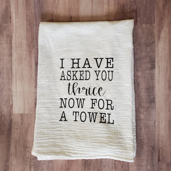 I Have Asked You Thrice for a Towel Dish Towel/Funny Kitchen Towels/Funny Dish Towels/Funny Kitchen Decor/Funny Gifts