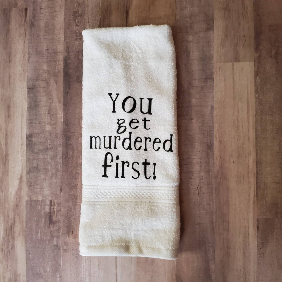 You Get Murdered First Hand Towel/funny Hand Towel/funny Bathroom