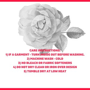 May include: Care instructions for a garment: Turn inside out before washing, machine wash cold, no bleach or fabric softeners, do not dry clean or iron over design, tumble dry at low heat.