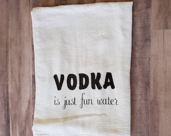 Vodka is Just Fun Water - Funny Flour Sack Dish Towel