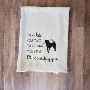 Dog Themed  - &#39;Every Bite You Take Every Meal You Make I&#39;ll Be Watching You&#39; - Dish Towel/Mother&#39;s Day Gifts