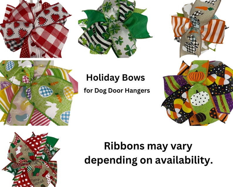 May include: Assortment of colorful holiday bows for dog door hangers. The bows feature various holiday themes, including Easter, Halloween, Christmas, and St. Patrick's Day. Ribbons may vary depending on availability.