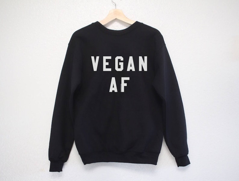 Gift for Vegans Vegan Gift Vegan Shirt Vegan AF Sweatshirt Vegan Sweatshirt Vegan Sweater Vegan Vibes