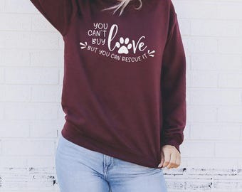 Rescue Dog Sweatshirt - You Can't Buy Love But You Can Rescue It - Rescue Dogs Sweatshirt - Rescue Dog Mom Shirt - Animal Rescue Sweatshirt