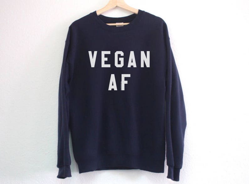 Gift for Vegans Vegan Gift Vegan Shirt Vegan AF Sweatshirt Vegan Sweatshirt Vegan Sweater Vegan Vibes