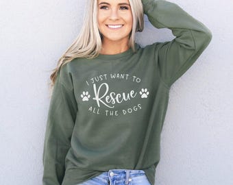 I Just Want to Rescue All the Dogs Sweatshirt - Rescue Dogs Sweatshirt - Rescue Dogs Shirt - Rescue Dog Shirt - Animal Rescue Sweatshirt