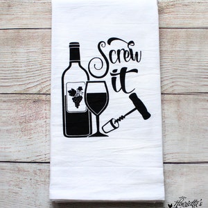SCREW IT - Wine and Corkscrew - Tea Towel - Flour Sack Towel - Screenprinted Cotton Kitchen Towel