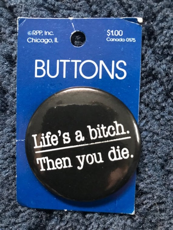 Lifes' a bitch Then you die Orig 1980s RPP Pinbac… - image 1