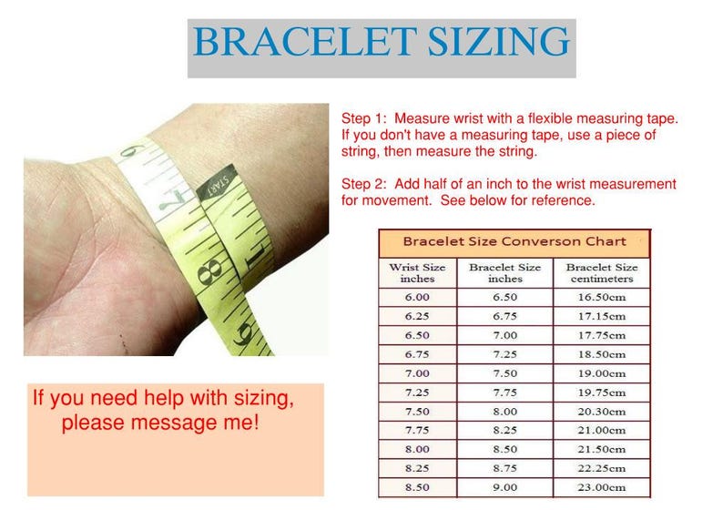May include: A chart showing how to measure your wrist for a bracelet. The chart shows wrist size in inches, bracelet size in inches, and bracelet size in centimeters. The chart is titled "Bracelet Size Conversion Chart".