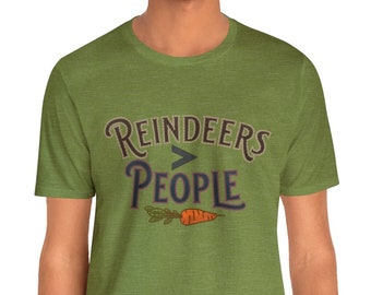 Reindeers > People - Unisex Tee | Brand By You, reindeers are better than people