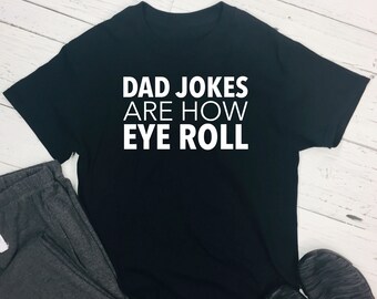 Father's Day Gift, Gift for Dad, Dad Jokes Are How Eye Roll, Pun, Gift for Him, Dad t-shirt,